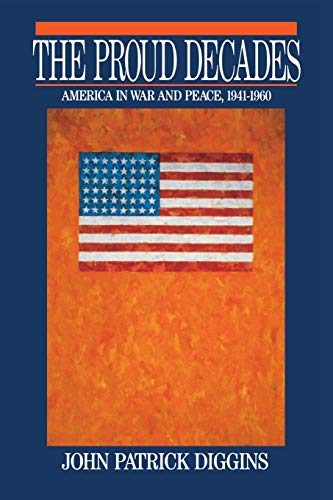 The Proud Decades: America in War and Peace, 1941-1960: America in War and Peace, 1941-1960 (Revised)