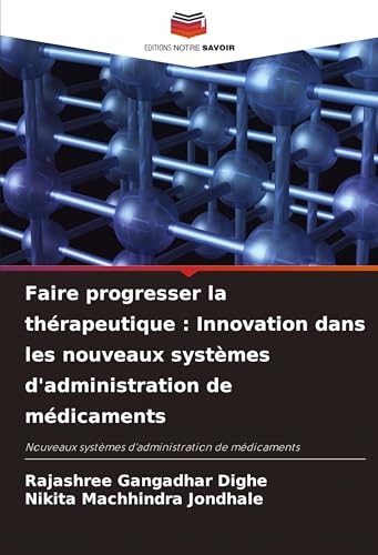 Faire progresser la thérapeutique : Innovation dans les nouveaux systèmes d'administration de médicaments: Nouveaux systèmes d'administration de médicaments von Editions Notre Savoir