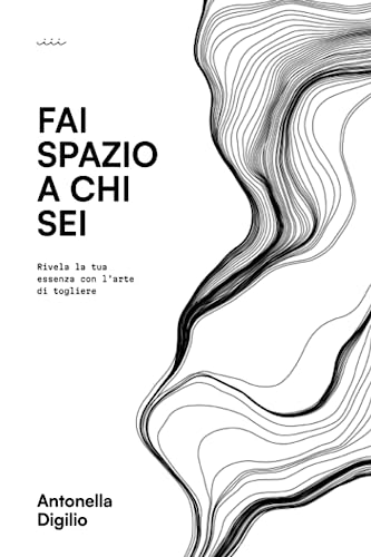 Fai spazio a chi sei: Rivela la tua essenza con l'arte di togliere