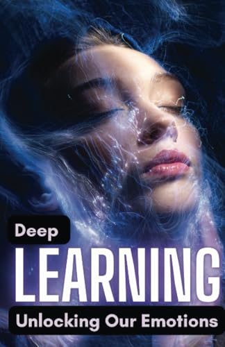 Deep Learning: Unlocking Our Emotions Deep Learning: Unlocking Our Emotions von Editorial Cervantes Digital