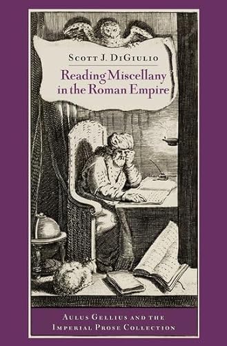 Reading Miscellany in the Roman Empire: Aulus Gellius and the Imperial Prose Collection von Oxford University Press Inc