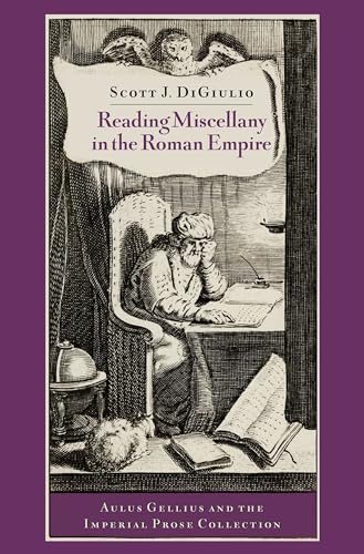 Reading Miscellany in the Roman Empire: Aulus Gellius and the Imperial Prose Collection von Oxford University Press Inc