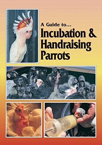 Guide to Incubation & Handraising Parrots (Guide to S)