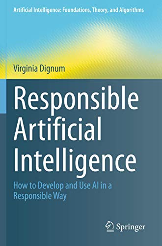 Responsible Artificial Intelligence: How to Develop and Use AI in a Responsible Way (Artificial Intelligence: Foundations, Theory, and Algorithms)