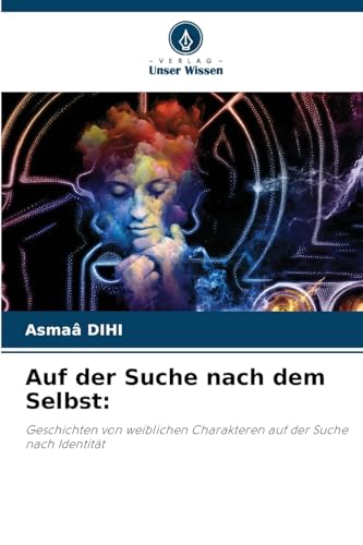 Auf der Suche nach dem Selbst:: Geschichten von weiblichen Charakteren auf der Suche nach Identität von Verlag Unser Wissen