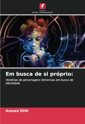 Em busca de si próprio:: Histórias de personagens femininas em busca de identidade von Edições Nosso Conhecimento