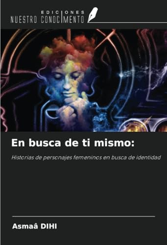 En busca de ti mismo:: Historias de personajes femeninos en busca de identidad von Ediciones Nuestro Conocimiento