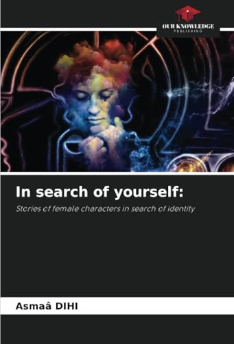 In search of yourself:: Stories of female characters in search of identity von Our Knowledge Publishing