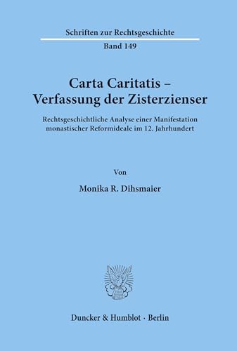 Carta Caritatis - Verfassung der Zisterzienser.: Rechtsgeschichtliche Analyse einer Manifestation monastischer Reformideale im 12. Jahrhundert. (Schriften zur Rechtsgeschichte)