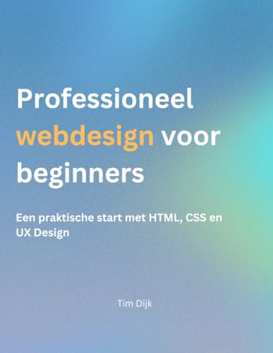 Professioneel webdesign voor beginners: Een Praktische Start met HTML, CSS en UX Design von Independently published
