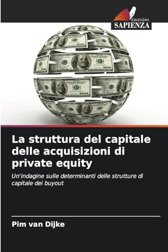 La struttura del capitale delle acquisizioni di private equity: Un'indagine sulle determinanti delle strutture di capitale dei buyout von Edizioni Sapienza