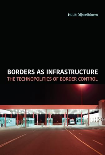 Borders as Infrastructure: The Technopolitics of Border Control (Infrastructures)
