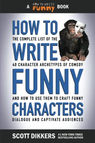 How to Write Funny Characters: The Complete List of the 40 Character Archetypes of Comedy and How to Use Them to Craft Funny Dialogue and Captivate Audiences How to Write Funny Characters: The Complete List of the 40 Character Archetypes of Comedy and How to Use Them to Craft Funny Dialogue and Captivate Audiences
