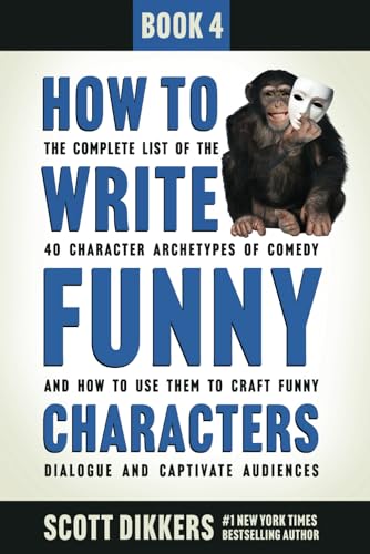 How to Write Funny Characters: The Complete List of the 40 Character Archetypes of Comedy and How to Use Them to Craft Funny Dialogue and Captivate Audiences How to Write Funny Characters: The Complete List of the 40 Character Archetypes of Comedy and How to Use Them to Craft Funny Dialogue and Captivate Audiences