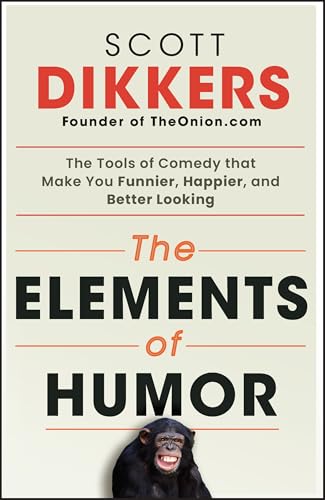 The Elements of Humor: The Tools of Comedy that Make You Funnier, Happier, and Better Looking von Wiley