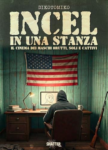 Incel in una stanza. Il cinema dei maschi brutti, soli e cattivi von Shatter