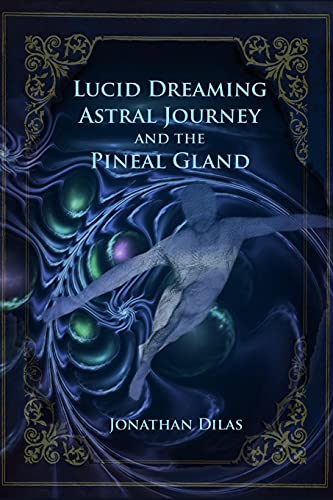 Lucid Dreaming, Astral Journeys and the Pineal Gland: Ways of Expanding Consciousness von Independently published
