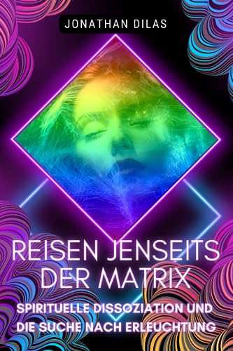 Reisen jenseits der Matrix: Spirituelle Dissoziation und die Suche nach Erleuchtung von Independently published