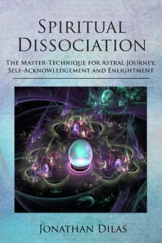 Spiritual Dissociation: The Master Technique for Self-knowledge, Enlightenment and Astral Journey von Independently published