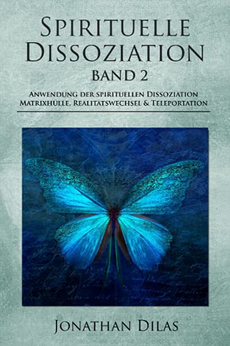 Spirituelle Dissoziation - Band 2: Anwendung der spirituellen Dissoziation, Matrixhülle, Realitätswechsel & Teleportation von Independently published
