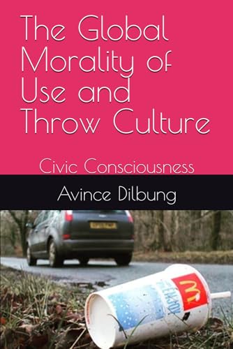 The Global Morality of Use and Throw Culture: Civic Consciousness von Independently published