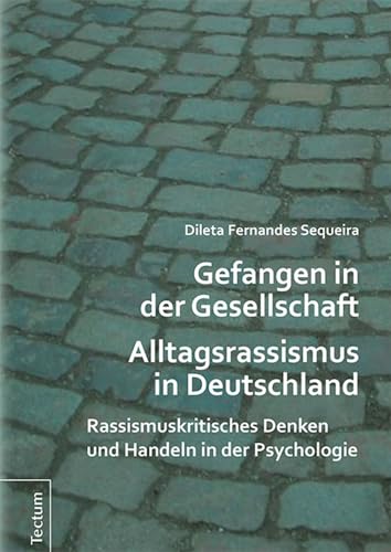 Gefangen in der Gesellschaft - Alltagsrassismus in Deutschland: Rassismuskritisches Denken und Handeln in der Psychologie von Tectum Verlag
