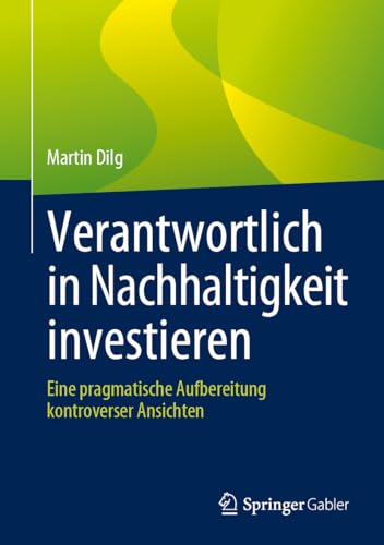 Verantwortlich in Nachhaltigkeit investieren: Eine pragmatische Aufbereitung kontroverser Ansichten