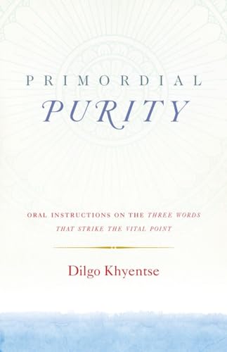 Primordial Purity: Oral Instructions on the Three Words That Strike the Vital Point Primordial Purity: Oral Instructions on the Three Words That Strike the Vital Point
