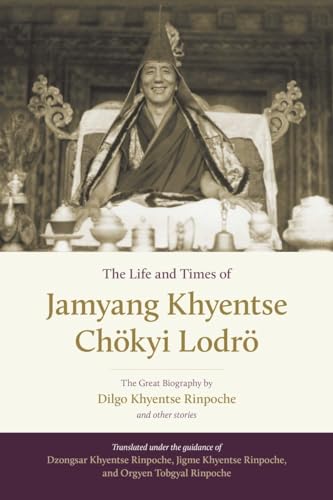 The Life and Times of Jamyang Khyentse Chökyi Lodrö: The Great Biography by Dilgo Khyentse Rinpoche and Other Stories von Shambhala Publications