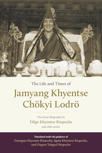 The Life and Times of Jamyang Khyentse Chökyi Lodrö: The Great Biography by Dilgo Khyentse Rinpoche and Other Stories The Life and Times of Jamyang Khyentse Chökyi Lodrö: The Great Biography by Dilgo Khyentse Rinpoche and Other Stories