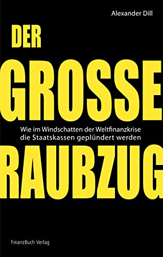 Der große Raubzug: Wie im Windschatten der Weltfinanzkrise die Staatskassen geplündert werden von Finanzbuch Verlag