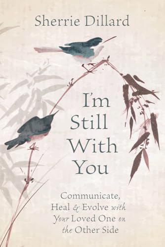 I'm Still With You: Communicate, Heal & Evolve With Your Loved One on the Other Side