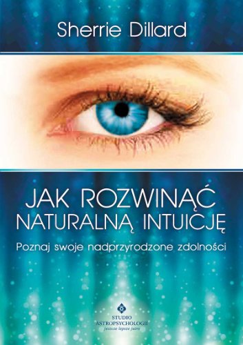 Jak rozwinac naturalna intuicje: Poznaj swoje nadprzyrodzone zdolności