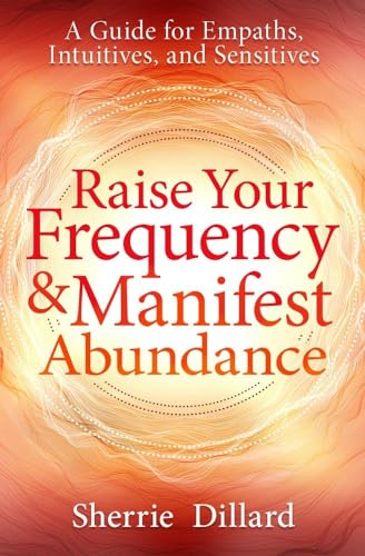 Raise Your Frequency and Manifest Abundance: A Guide for Empaths, Intuitives, and Sensitives von Llewellyn Publications,U.S.