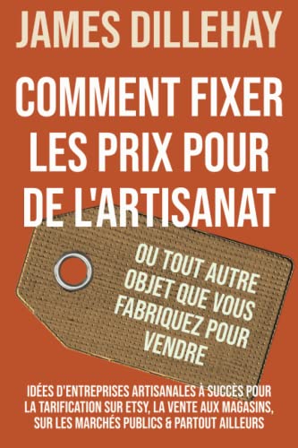 Comment Fixer les Prix pour de l'Artisanat ou Tout Autre Objet que Vous Fabriquez pour Vendre: Idées d'Entreprises Artisanales à Succès pour la ... sur les Marchés Publics & Partout Ailleurs Comment Fixer les Prix pour de l'Artisanat ou Tout Autre Objet que Vous Fabriquez pour Vendre: Idées d'Entreprises Artisanales à Succès pour la ... sur les Marchés Publics & Partout Ailleurs von Independently published