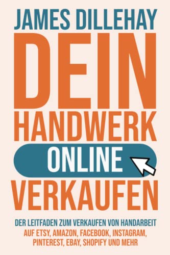 Dein Handwerk Online Verkaufen: Der Leitfaden zum Verkaufen von Handarbeit auf Etsy, Amazon, Facebook, Instagram, Pinterest, eBay, Shopify und mehr von Independently published