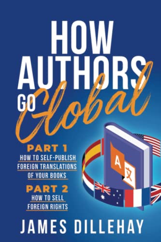 How Authors Go Global: Part 1: How to Self-Publish Foreign Translations of Your Books and Part 2: How to Sell Foreign Rights How Authors Go Global: Part 1: How to Self-Publish Foreign Translations of Your Books and Part 2: How to Sell Foreign Rights