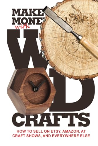 Make Money with Wood Crafts: How to Sell on Etsy, Amazon, at Craft Shows, to Interior Designers and Everywhere Else, and How to Get Top Dollars for Your Wood Projects von Warm Snow Publishers