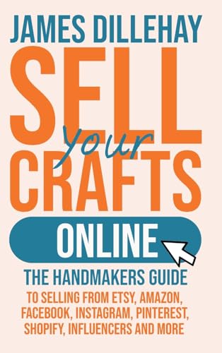 Sell Your Crafts Online: The Handmaker's Guide to Selling from Etsy, Amazon, Facebook, Instagram, Pinterest, Shopify, Influencers and More von Warm Snow Publishers
