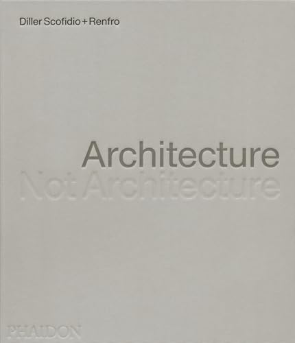 Architecture, Not Architecture: Diller Scofidio + Renfro von Phaidon Press