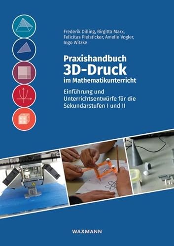 Praxishandbuch 3D-Druck im Mathematikunterricht: Einführung und Unterrichtsentwürfe für die Sekundarstufen I und II von Waxmann