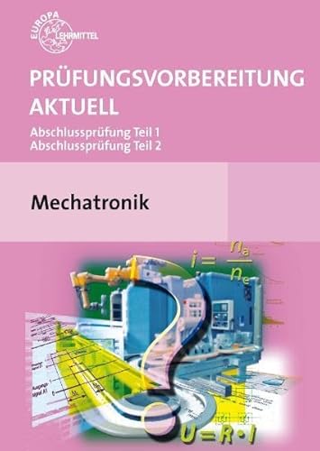 Prüfungsvorbereitung aktuell Mechatronik: Abschlussprüfung Teil 1 und Teil 2 Prüfungsvorbereitung aktuell Mechatronik: Abschlussprüfung Teil 1 und Teil 2