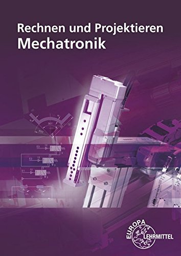 Rechnen und Projektieren Mechatronik: Projektieren, Problemlösen Rechnen und Projektieren Mechatronik: Projektieren, Problemlösen