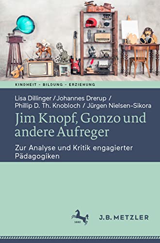 Jim Knopf, Gonzo und andere Aufreger: Zur Analyse und Kritik engagierter Pädagogiken (Kindheit – Bildung – Erziehung. Philosophische Perspektiven) von J.B. Metzler