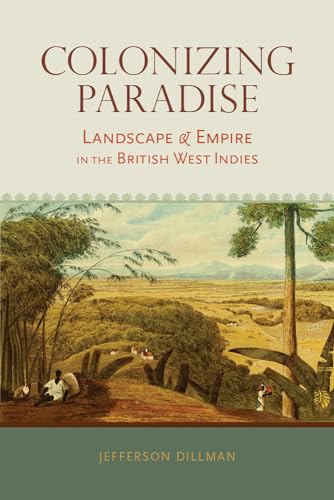 Colonizing Paradise: Landscape and Empire in the British West Indies (Atlantic Crossings) von University Alabama Press