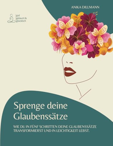 Glaubenssätze: Sprenge deine Glaubenssätze: Wie du in fünf Schritten deine Glaubenssätze transformierst und in Leichtigkeit lebst. von Independently published