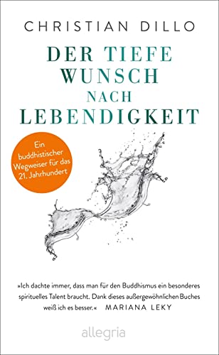Der tiefe Wunsch nach Lebendigkeit: Ein buddhistischer Wegweiser für das 21. Jahrhundert | Mit einem Vorwort von Mariana Leky. Eine Anleitung für ein wahrhaftiges und erfülltes Leben von Allegria
