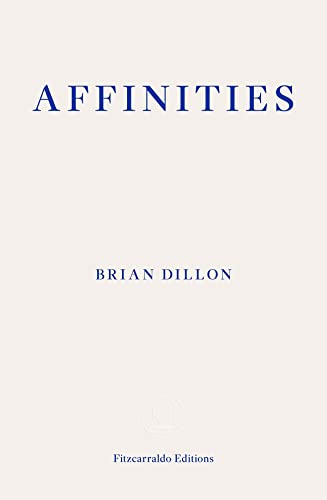 Affinities: Brian Dillon von Fitzcarraldo Editions