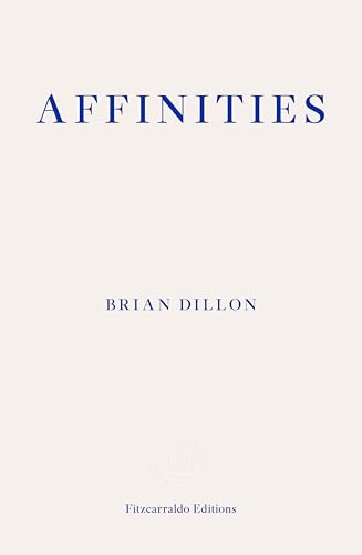 Affinities: Brian Dillon von Fitzcarraldo Editions