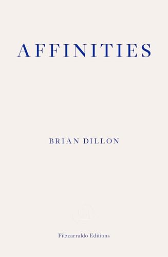 Affinities: Brian Dillon von Fitzcarraldo Editions